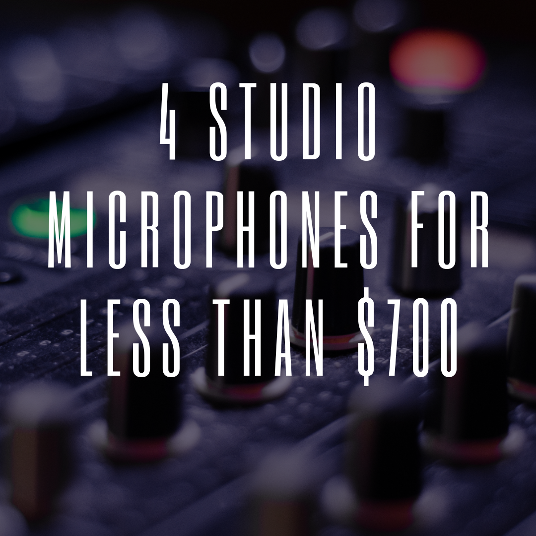 4 Studio Microphones For Less than $700